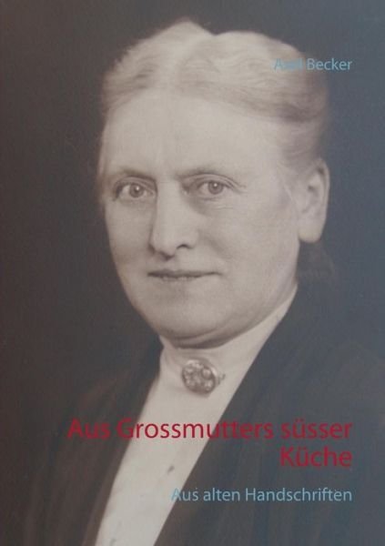 Cover for Axel Becker · Aus Grossmutters Süsser Küche (Taschenbuch) [German edition] (2014)