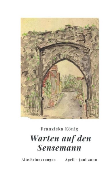 Cover for Franziska Koenig · Warten auf den Sensemann: Alte Erinnerungen April - Juni 2000 (Pocketbok) (2020)