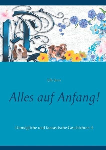 Cover for Elfi Sinn · Alles auf Anfang!: Unmoegliche und fantastische Geschichten 4 (Paperback Bog) (2020)
