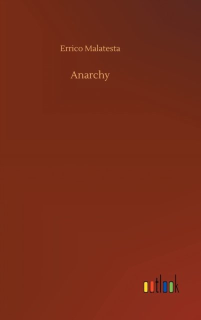 Anarchy - Errico Malatesta - Books - Outlook Verlag - 9783752440874 - August 15, 2020