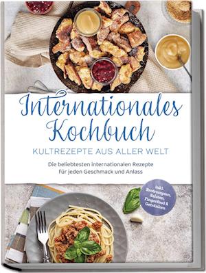 Cover for Milena Fuentes · Internationales Kochbuch - Kultrezepte aus aller Welt: Die beliebtesten internationalen Rezepte für jeden Geschmack und Anlass - inkl. Brotrezepten, Salaten, Fingerfood &amp; Getränken (Book) (2024)