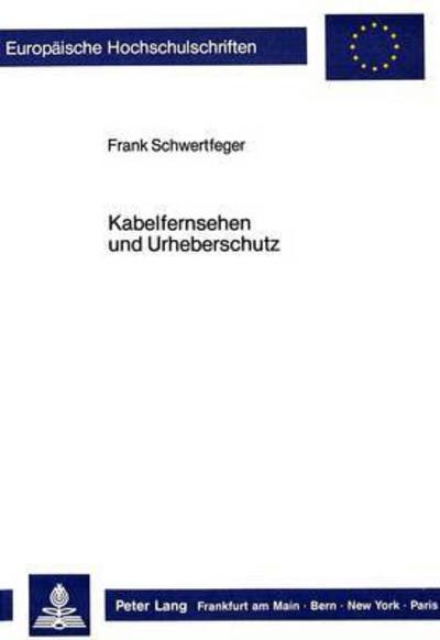 Kabelfernsehen und Urheberschutz - Schwertfeger Frank Schwertfeger - Bücher - Peter Lang GmbH, Internationaler Verlag  - 9783820495874 - 31. Dezember 1987