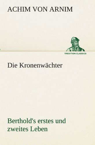 Cover for Achim Von Arnim · Die Kronenwächter: Berthold's Erstes Und Zweites Leben (Tredition Classics) (German Edition) (Paperback Book) [German edition] (2012)