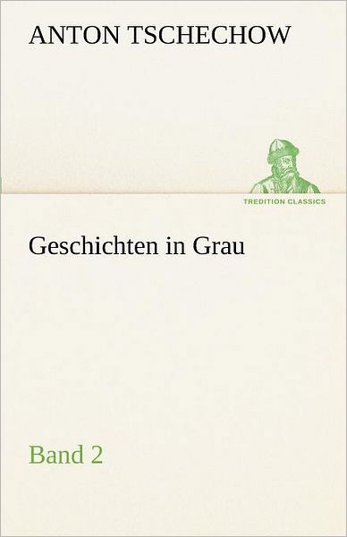 Geschichten in Grau: Band 2 (Tredition Classics) (German Edition) - Anton Tschechow - Libros - tredition - 9783842415874 - 7 de mayo de 2012