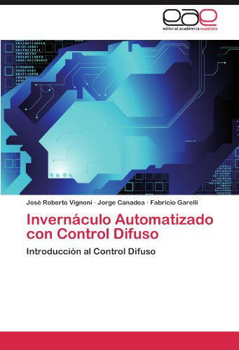 Cover for Fabricio Garelli · Invernáculo Automatizado Con Control Difuso: Introducción Al Control Difuso (Paperback Book) [Spanish edition] (2011)