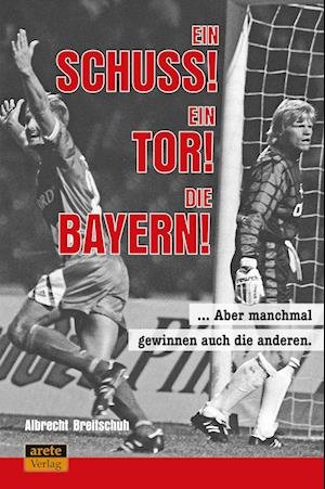 Ein Schuss! Ein Tor! Die Bayern! - Albrecht Breitschuh - Livros - Arete Verlag - 9783964230874 - 1 de setembro de 2022