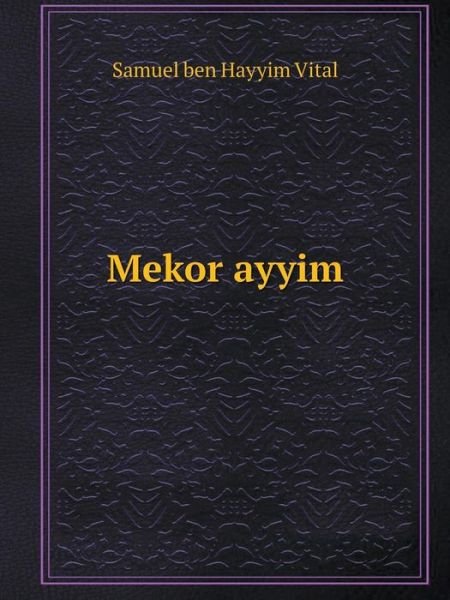Mekor Ayyim - Samuel Ben Hayyim Vital - Livres - Book on Demand Ltd. - 9785519054874 - 26 février 2014