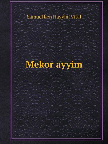 Mekor Ayyim - Samuel Ben Hayyim Vital - Bøger - Book on Demand Ltd. - 9785519054874 - 26. februar 2014