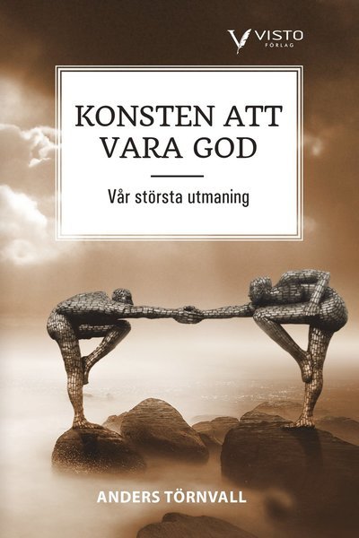 Cover for Anders Törnvall · Konsten att vara god  : vår största utmaning (Bog) (2020)