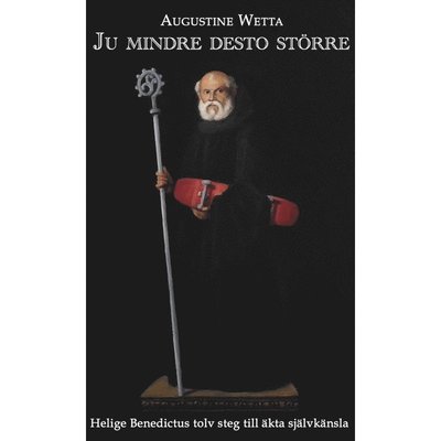 Ju mindre desto större : helige Benedictus tolv steg till äkta självkänsla - Augustine Wetta - Bücher - Catholica - 9789185608874 - 20. Mai 2024