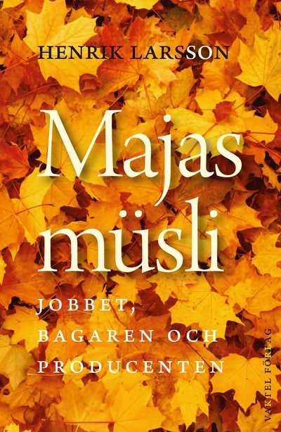 Cover for Henrik Larsson · Majas müsli : jobbet, bagaren och producenten (Hardcover Book) (2021)