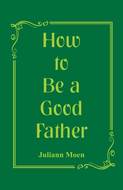 Cover for Juliann Moen · How to Be a Good Father (Paperback Bog) (2018)