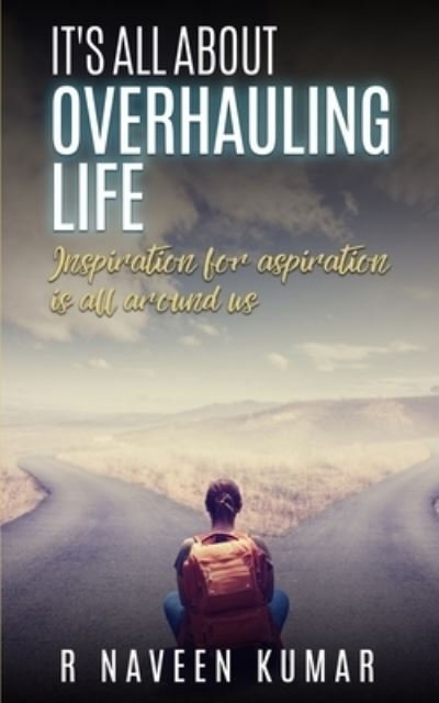 Cover for R Naveen Kumar · IT's ALL ABOUT OVERHAULING LIFE: Inspiration for aspiration is all around us (Pocketbok) (2020)