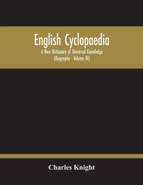 Cover for Charles Knight · English Cyclopaedia, A New Dictionary Of Universal Knowledge (Volume Iii) (Paperback Bog) (2020)