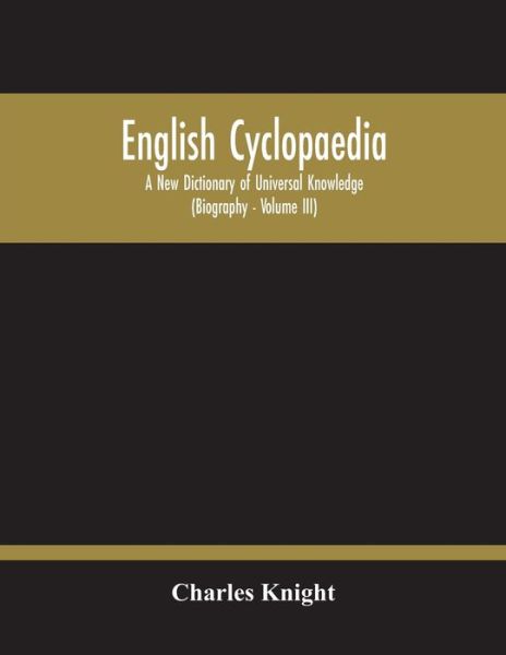 English Cyclopaedia, A New Dictionary Of Universal Knowledge (Volume Iii) - Charles Knight - Books - Alpha Edition - 9789354211874 - October 11, 2020