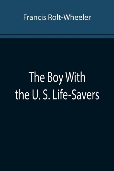 Cover for Francis Rolt-Wheeler · The Boy With the U. S. Life-Savers (Paperback Book) (2022)