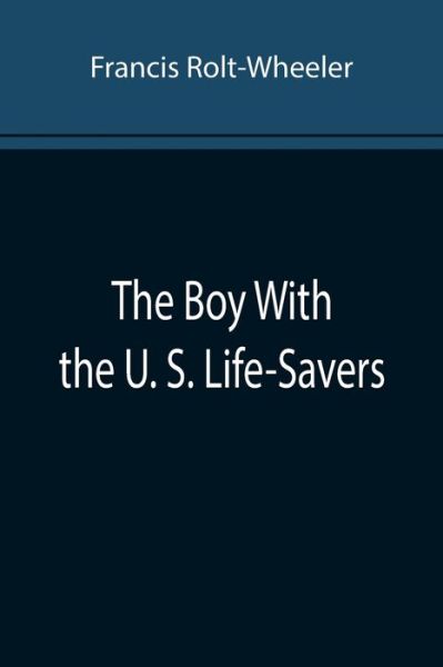 Cover for Francis Rolt-Wheeler · The Boy With the U. S. Life-Savers (Pocketbok) (2022)