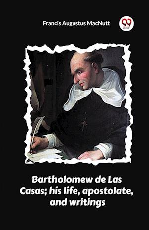 Cover for Francis Augustus Macnutt · Bartholomew de Las Casas; his life, apostolate, and writings (Paperback Book) (2024)