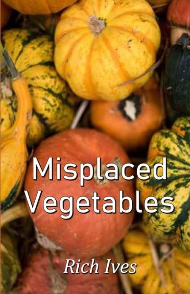 Cover for Rich Ives · Misplaced Vegetables (Paperback Book) (2021)