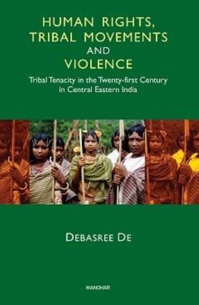 Cover for Debasree De · Human Rights, Tribal Movements and Violence: Tribal Tenacity in the Twenty-first Century in Central Eastern India (Inbunden Bok) (2023)