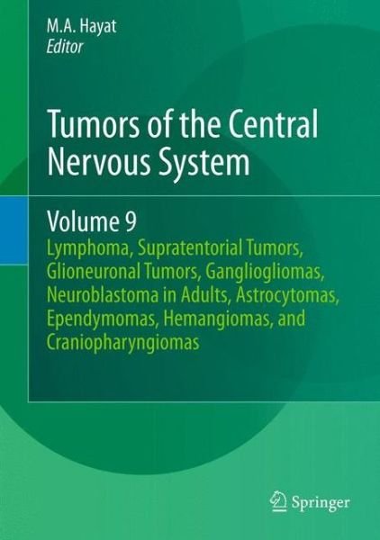 Cover for M a Hayat · Tumors of the Central Nervous System, Volume 9: Lymphoma, Supratentorial Tumors, Glioneuronal Tumors, Gangliogliomas, Neuroblastoma in Adults, Astrocytomas, Ependymomas, Hemangiomas, and Craniopharyngiomas - Tumors of the Central Nervous System (Inbunden Bok) [2012 edition] (2012)