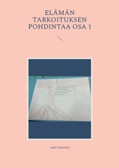 Cover for Sami Juntunen · Elämän Tarkoituksen Pohdintaa Osa 1 (Bog) (2023)