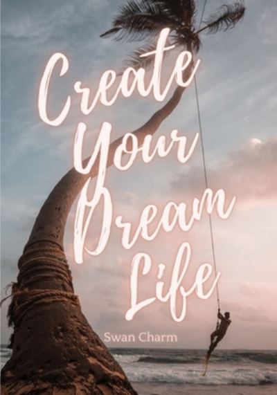 Cover for Swan Charm · Create Your Dream Life (Pocketbok) (2021)