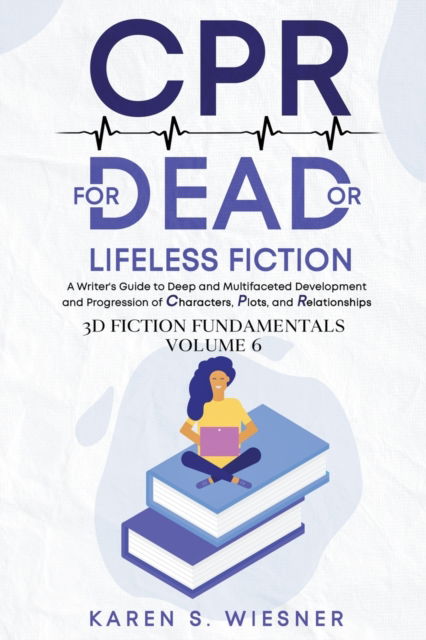 Cover for Karen S Wiesner · CPR for Dead or Lifeless Fiction: A Writer's Guide to Deep and Multifaceted Development and Progression of Characters, Plots, and Relationships - 3D Fiction Fundamentals (Paperback Book) (2020)