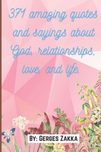 371 amazing quotes and sayings about God, relationships, love, and life. By: Gerges Zakka - Gerges Zakka - Libros - Independently Published - 9798526108874 - 24 de junio de 2021