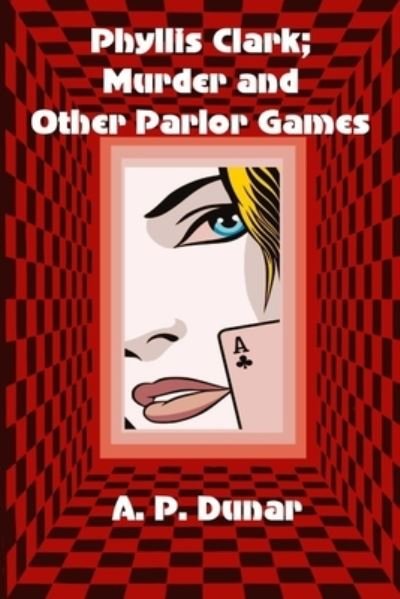 Cover for A P Dunar · Phyllis Clark; Murder and Other Parlor Games - Phyllis Clark Detective (Pocketbok) (2021)