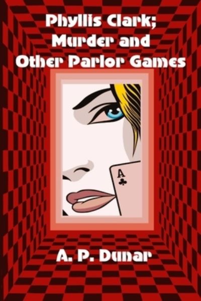 Cover for A P Dunar · Phyllis Clark; Murder and Other Parlor Games - Phyllis Clark Detective (Paperback Book) (2021)