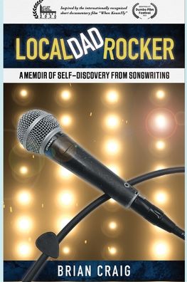 Local Dad Rocker: A Memoir of Self-Discovery from Songwriting - Local Dad Rocker - Brian Craig - Books - Independently Published - 9798578985874 - December 9, 2020