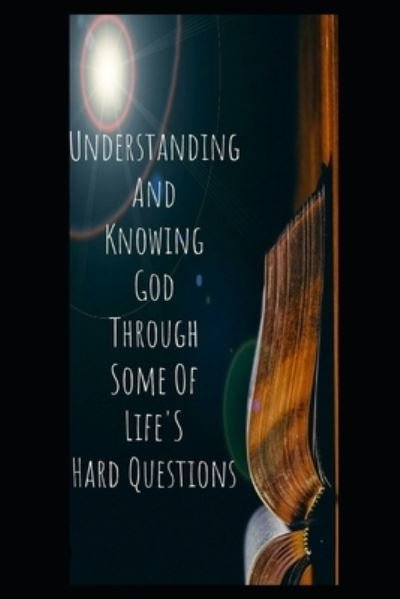 Cover for Christopher Collier · Understanding And Knowing God Through Some Of Life's Hard Questions (Paperback Book) (2021)