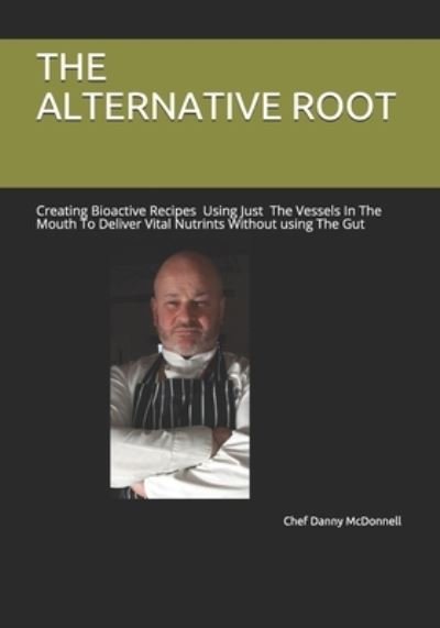 Cover for Chef Danny McDonnell · The Alternative Root: Supporting The Immune System has never Been So Vital Today . 11m avoidable deaths each year, implicated in diseases like Obesity, strokes, diabetes, respiratory problems, cardiovascular disease and some cancers all avoidable. (Pocketbok) (2021)