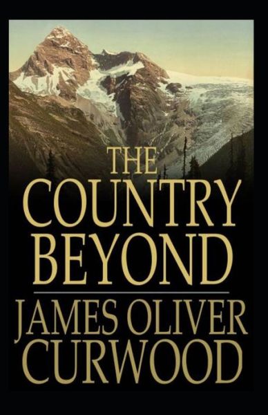 The Country Beyond: James Oliver Curwood (Classics, Literature, Action and Adventure, Westerns) [Annotated] - James Oliver Curwood - Książki - Independently Published - 9798749804874 - 6 maja 2021