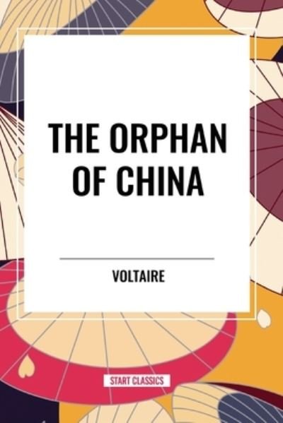 The Orphan of China - Voltaire - Books - Start Classics - 9798880918874 - May 22, 2024