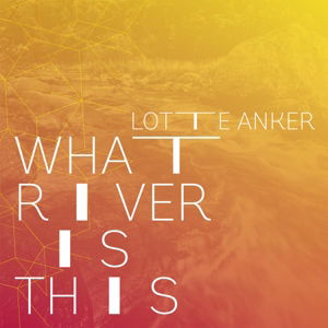 Lotte Anker · What River is This (CD) (2014)