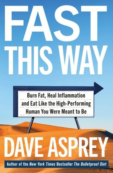 Fast This Way: Burn Fat, Heal Inflammation and Eat Like the High-Performing Human You Were Meant to be - Dave Asprey - Kirjat - HarperCollins Publishers - 9780008435875 - torstai 21. tammikuuta 2021