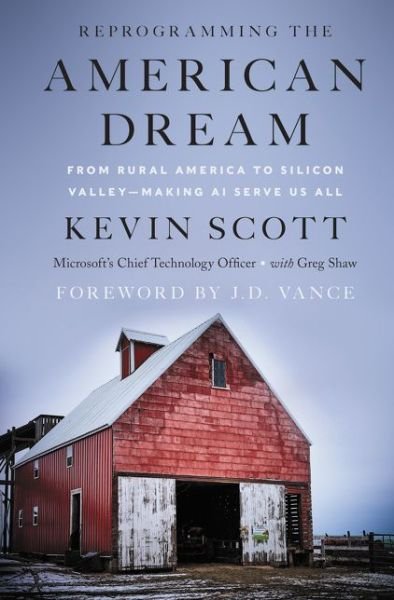 Cover for Kevin Scott · Reprogramming the American Dream: From Rural America to Silicon Valley-Making AI Serve Us All (Hardcover Book) (2020)