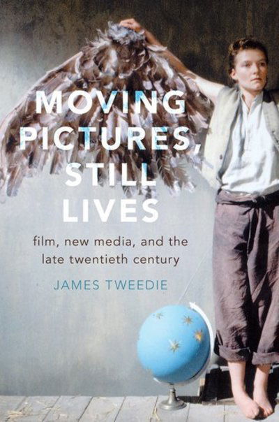 Cover for Tweedie, James (Associate Professor of Comparative Literature, Associate Professor of Comparative Literature, University of Washington) · Moving Pictures, Still Lives: Film, New Media, and the Late Twentieth Century (Hardcover bog) (2018)