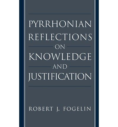 Cover for Fogelin, Robert J. (Professor of Philosophy and Sherman Fairchild Professor in the Humanities, Professor of Philosophy and Sherman Fairchild Professor in the Humanities, Dartmouth College, New Hampshire) · Pyrrhonian Reflections on Knowledge and Justification (Gebundenes Buch) (1994)