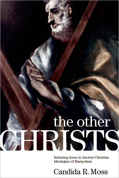 Cover for Moss, Candida R. (Assistant Professor, Assistant Professor, Notre Dame University) · The Other Christs: Imitating Jesus in Ancient Christian Ideologies of Martyrdom (Hardcover Book) (2010)