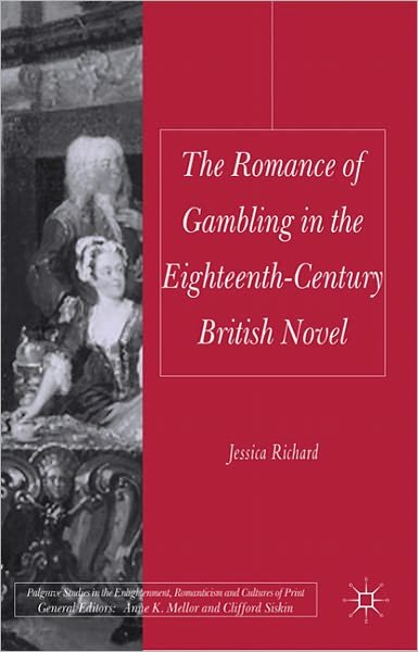 Cover for Jessica Richard · The Romance of Gambling in the Eighteenth-Century British Novel - Palgrave Studies in the Enlightenment, Romanticism and Cultures of Print (Hardcover Book) (2011)