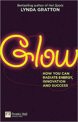 Cover for Lynda Gratton · Glow: How you can  radiate energy, innovation and success - Financial Times Series (Paperback Book) (2009)