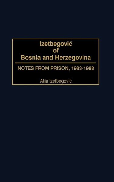 Cover for Alija Izetbegovi'c · Izetbegovic of Bosnia and Herzegovina: Notes from Prison, 1983-1988 (Hardcover Book) (2001)