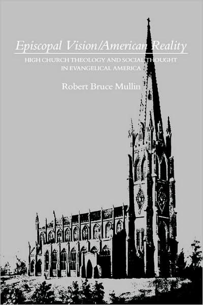 Cover for Robert Bruce Mullin · Episcopal Vision / American Reality: High Church Theology and Social Thought in Evangelical America (Hardcover Book) (1986)