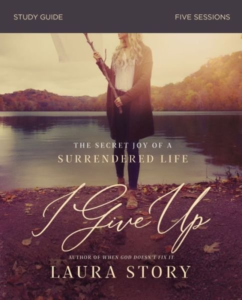 Cover for Laura Story · I Give Up Study Guide: The Secret Joy of a Surrendered Life (Pocketbok) (2019)