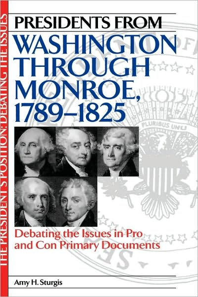 Cover for Amy H. Sturgis · Presidents from Washington through Monroe, 1789-1825: Debating the Issues in Pro and Con Primary Documents - The President's Position: Debating the Issues (Innbunden bok) (2001)