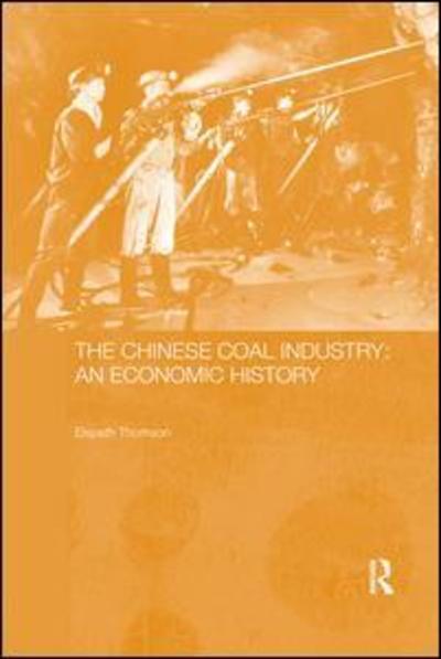 Cover for Elspeth Thomson · The Chinese Coal Industry: An Economic History - Routledge Studies on the Chinese Economy (Paperback Book) (2019)