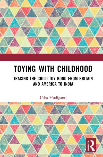 Cover for Mudiganti, Usha (Ambedkar University, India) · Toying with Childhood: Tracing the Child-Toy Bond from Britain and America to India (Hardcover Book) (2022)